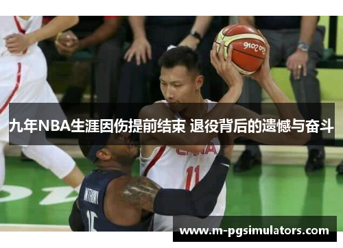 九年NBA生涯因伤提前结束 退役背后的遗憾与奋斗