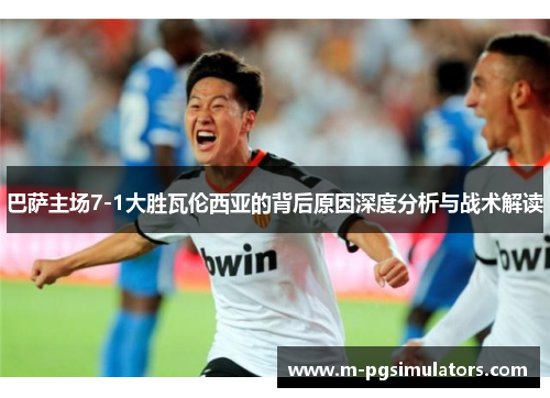 巴萨主场7-1大胜瓦伦西亚的背后原因深度分析与战术解读