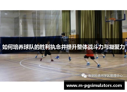 如何培养球队的胜利执念并提升整体战斗力与凝聚力