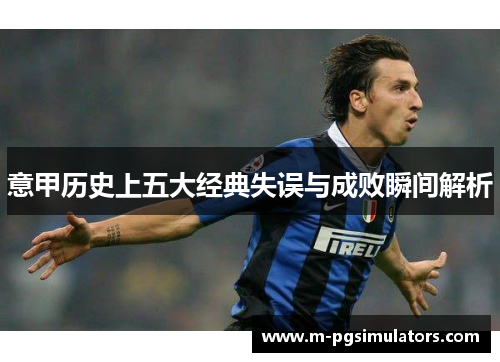 意甲历史上五大经典失误与成败瞬间解析