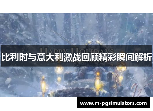 比利时与意大利激战回顾精彩瞬间解析