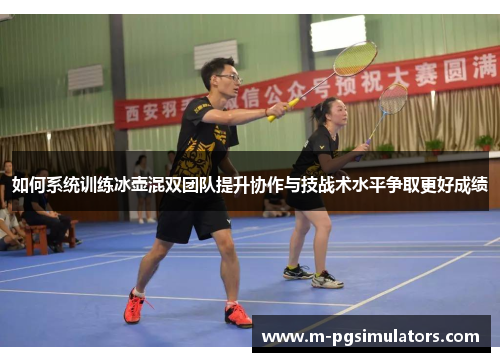 如何系统训练冰壶混双团队提升协作与技战术水平争取更好成绩