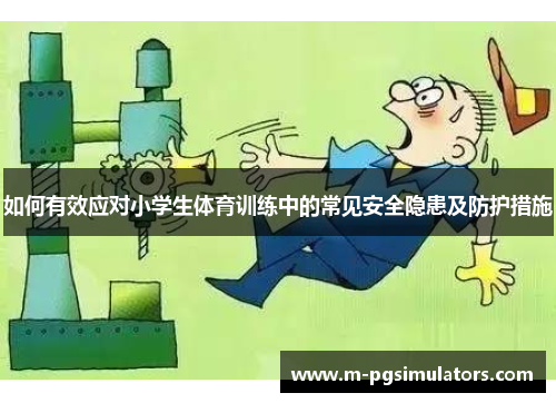 如何有效应对小学生体育训练中的常见安全隐患及防护措施