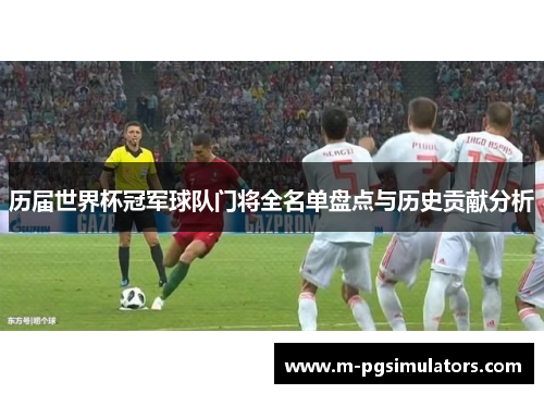历届世界杯冠军球队门将全名单盘点与历史贡献分析