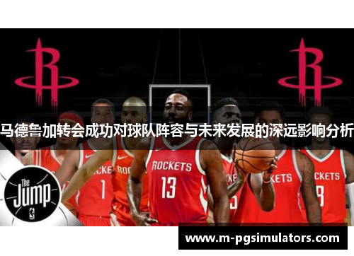 马德鲁加转会成功对球队阵容与未来发展的深远影响分析 马德鲁加转会成功对球队阵容与未来发展的深远影响分析