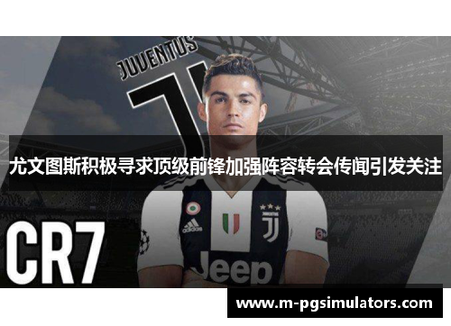 尤文图斯积极寻求顶级前锋加强阵容转会传闻引发关注