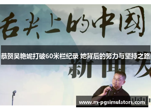 恭贺吴艳妮打破60米栏纪录 她背后的努力与坚持之路