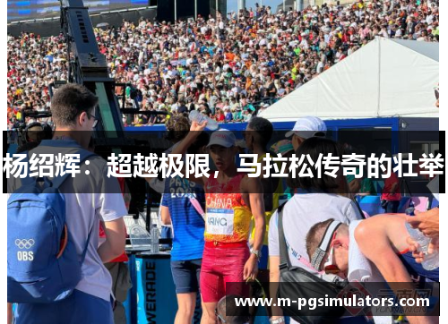 杨绍辉：超越极限，马拉松传奇的壮举