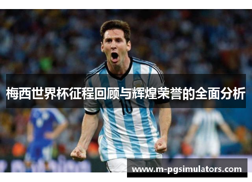 梅西世界杯征程回顾与辉煌荣誉的全面分析